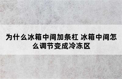 为什么冰箱中间加条杠 冰箱中间怎么调节变成冷冻区